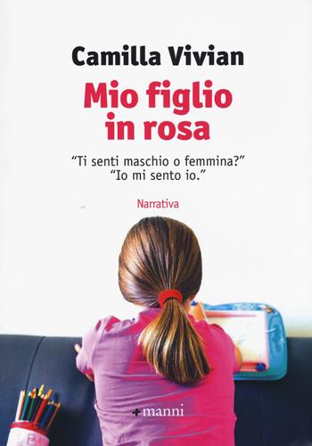 Mio figlio in rosa. "Ti senti maschio o femmina?" "Io mi sento io" - Camilla Vivian - Libro Manni 2017 | Libraccio.it