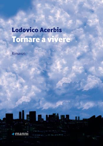 Tornare a vivere - Lodovico Acerbis - Libro Manni 2017, Pretesti | Libraccio.it