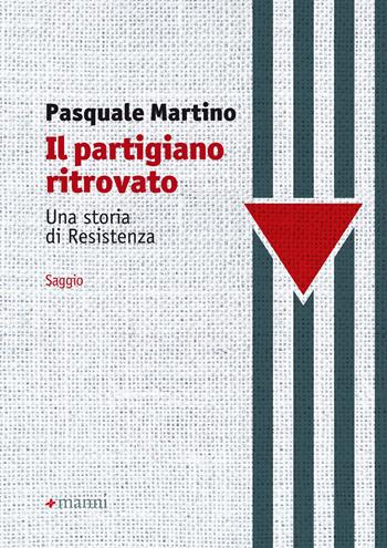 Il partigiano ritrovato. Una storia di Resistenza - Pasquale Martino - Libro Manni 2018, Studi | Libraccio.it