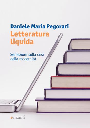 Letteratura liquida. Sei lezioni sulla crisi della modernità - Daniele Maria Pegorari - Libro Manni 2018, Studi | Libraccio.it