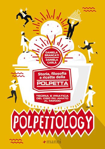 Polpettology. Storia, filosofia e ricette della polpetta. Teoria e pratica del cibo più amato al mondo - Daniela Brancati, Daniela Carlà - Libro Manni 2018 | Libraccio.it