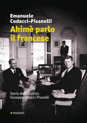 Ahimè parlo il francese. Storia dello statista Giuseppe Codacci-Pisanelli - Emanuele Codacci Pisanelli - Libro Manni 2018 | Libraccio.it