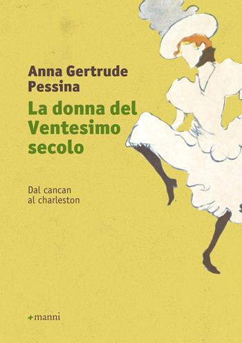 La donna del ventesimo secolo. Vol. 1: Dal cancan al charleston. - Anna Gertrude Pessina - Libro Manni 2018, Studi | Libraccio.it