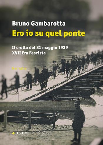 Ero io su quel ponte. Il crollo del 31 maggio del 1939. XVII era fascista - Bruno Gambarotta - Libro Manni 2019, Pretesti | Libraccio.it