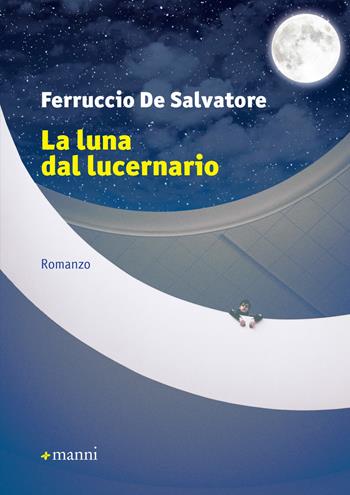 La luna nel lucernario - Ferruccio De Salvatore - Libro Manni 2019, Occasioni | Libraccio.it