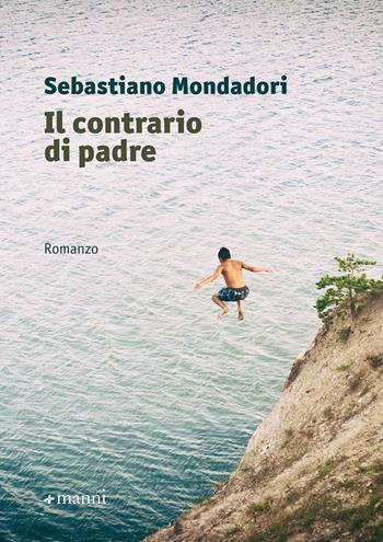Il contrario di padre - Sebastiano Mondadori - Libro Manni 2019, Pretesti | Libraccio.it