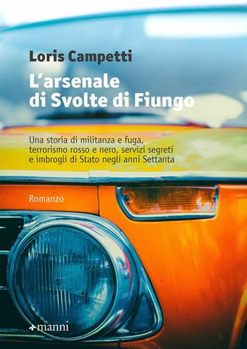 L' arsenale di Svolte di Fiungo. Una storia di militanza e fuga, terrorismo rosso e nero, servizi segreti e imbrogli di Stato negli anni Settanta - Loris Campetti - Libro Manni 2020, Pretesti | Libraccio.it