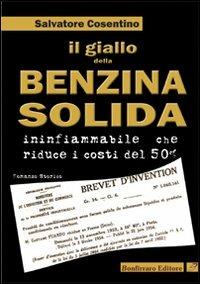 Il giallo della benzina solida infiammabile che riduce i costi del 50 per cento - Salvatore Cosentino - Libro Bonfirraro 2007 | Libraccio.it