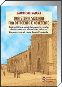 Una storia siciliana fra Ottocento e Novecento. Lotte politiche e sociali, brigantaggio e mafia, clero e massoneria a Barrafranca e dintorni - Salvatore Vaiana - Libro Bonfirraro 2000, Historica | Libraccio.it