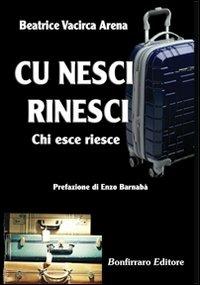 Cu nesci rinesci (Chi esce riesce) - Beatrice Vacirca Arena - Libro Bonfirraro 2009 | Libraccio.it
