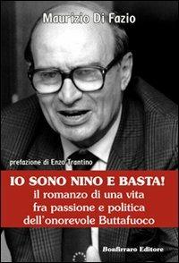 Io sono Nino e basta! Il romanzo di una vita fra passione e politica dell'onorevole Buttafuoco - Maurizio Di Fazio - Libro Bonfirraro 2010, La storia siamo noi | Libraccio.it