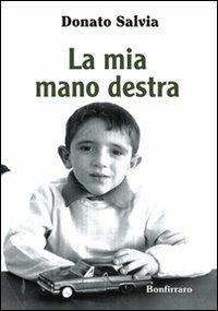 La mia mano destra - Donato Salvia - Libro Bonfirraro 2011 | Libraccio.it