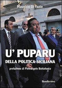 U' puparu della politica siciliana - Maurizio Di Fazio - Libro Bonfirraro 2012, La storia siamo noi | Libraccio.it