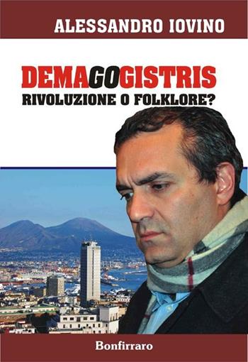 Demagogistris. Rivoluzione o folklore? - Alessandro Iovino - Libro Bonfirraro 2012, Saggistica | Libraccio.it