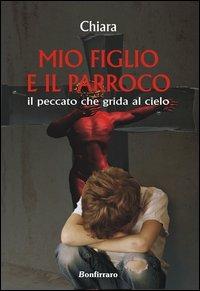 Mio figlio e il parroco. Il peccato che grida al cielo - Chiara - Libro Bonfirraro 2012 | Libraccio.it