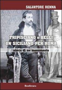 Tripisciano e Belli un siciliano per Roma. Storia di un monumento - Salvatore Renna - Libro Bonfirraro 2012, Saggistica | Libraccio.it