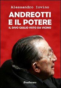 Andreotti e il potere. Il divo Giulio visto da vicino - Alessandro Iovino - Libro Bonfirraro 2013, Fuori collana | Libraccio.it
