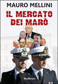 Il mercato dei marò - Mauro Mellini - Libro Bonfirraro 2014 | Libraccio.it