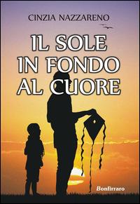 Il sole in fondo al cuore - Cinzia Nazzareno - Libro Bonfirraro 2015 | Libraccio.it