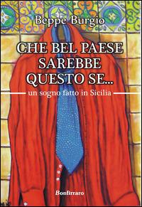 Che bel paese sarebbe questo se... un sogno fatto in Sicilia - Beppe Burgio - Libro Bonfirraro 2015 | Libraccio.it