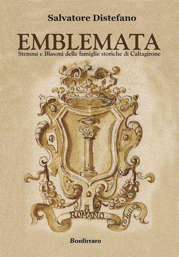 Emblemata. Stemmi e blasoni delle famiglie storiche di Caltagirone - Salvatore Distefano - Libro Bonfirraro 2015, Historica | Libraccio.it