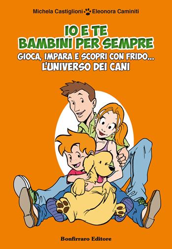 Io e te bambini per sempre. Gioca, impara e scopri con Frido... L'universo dei cani. Con gadget - Eleonora Caminiti, Michela Castiglioni - Libro Bonfirraro 2015, Manualistica | Libraccio.it