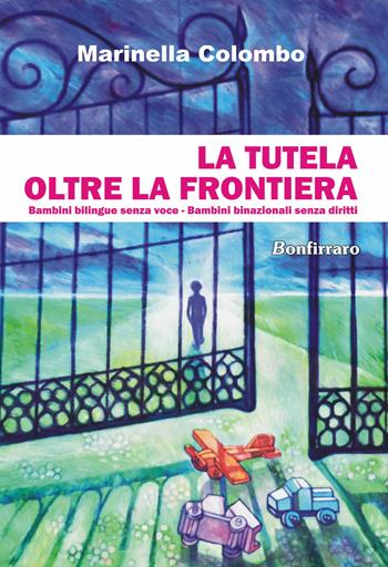 La tutela oltre la frontiera. Bambini bilingue senza voce, bambini binazionali senza diritti - Marinella Colombo - Libro Bonfirraro 2015 | Libraccio.it