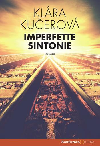 Imperfette sintonie - Klara Kucerova - Libro Bonfirraro 2016, Futura | Libraccio.it