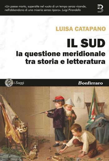 Il Sud. La questione meridionale tra storia e letteratura - Luisa Catapano - Libro Bonfirraro 2018, I saggi | Libraccio.it