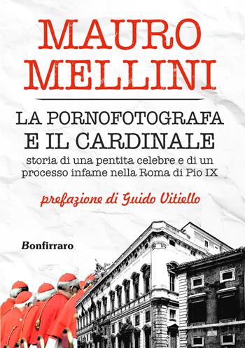 La pornofotografa e il cardinale. Storia di una pentita celebre e di un processo infame nella Roma di Pio IX - Mauro Mellini - Libro Bonfirraro 2017, Saggistica | Libraccio.it