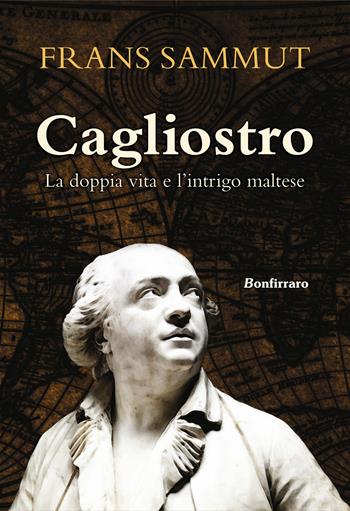 Cagliostro. La doppia vita e l'intrigo maltese - Frans Sammut - Libro Bonfirraro 2017 | Libraccio.it