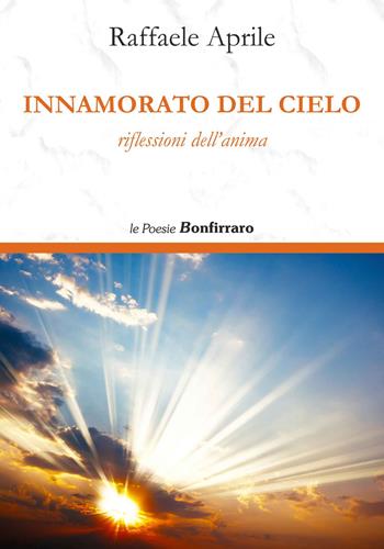 Innamorato del cielo. Riflessioni dell'anima - Raffaele Aprile - Libro Bonfirraro 2018, Poesie | Libraccio.it