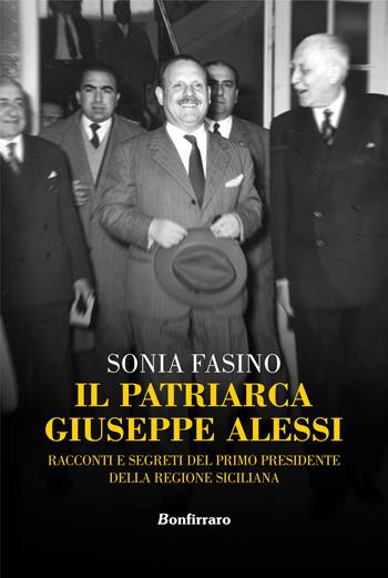 Il patriarca Giuseppe Alessi. Racconti e segreti del primo presidente della Regione Siciliana - Sonia Fasino - Libro Bonfirraro 2024 | Libraccio.it