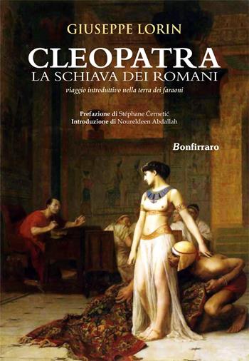 Cleopatra la schiava dei romani. Viaggio introduttivo nella terra dei faraoni - Giuseppe Lorin - Libro Bonfirraro 2023, Historica | Libraccio.it