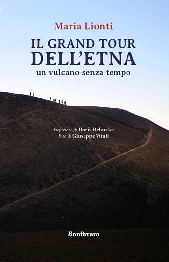 Grand tour dell'Etna. Un vulcano senza tempo - Maria Lionti - Libro Bonfirraro 2022 | Libraccio.it