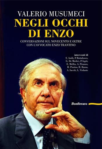 Negli occhi di Enzo. Conversazione sul Novecento e oltre con l'avvocato Enzo Trantino - Valerio Musumeci - Libro Bonfirraro 2023 | Libraccio.it