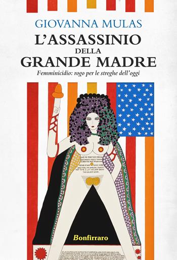 L'assassinio della grande madre. Femminicidio: rogo per le streghe dell'oggi - Giovanna Mulas - Libro Bonfirraro 2023, I saggi | Libraccio.it