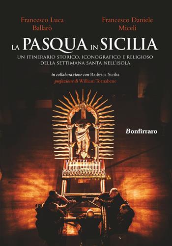 La Pasqua in Sicilia. Un itinerario storico, iconografico e religioso della settimana santa nell'isola - Francesco Luca Ballaro, Francesco Daniele Miceli - Libro Bonfirraro 2023, Historica | Libraccio.it