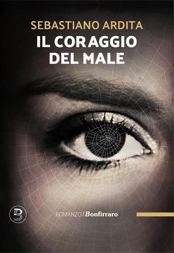 Il coraggio del male - Sebastiano Ardita - Libro Bonfirraro 2024, Romanzo B. | Libraccio.it