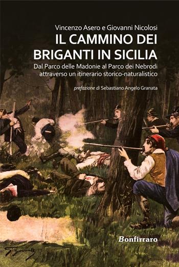 Il Cammino dei briganti in Sicilia. Dal Parco delle Madonie al Parco dei Nebrodi attraverso un itinerario storico-naturalistico - Vincenzo Asero, Giovanni Nicolosi - Libro Bonfirraro 2024, Historica | Libraccio.it