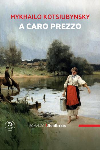 A caro prezzo - Mykhailo Kotsyubynsky - Libro Bonfirraro 2025, Romanzo B. | Libraccio.it
