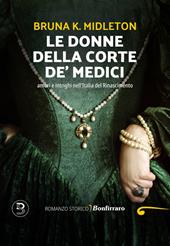  Le donne della corte De' Medici, Amori e intrighi nell'Italia del Rinascimento