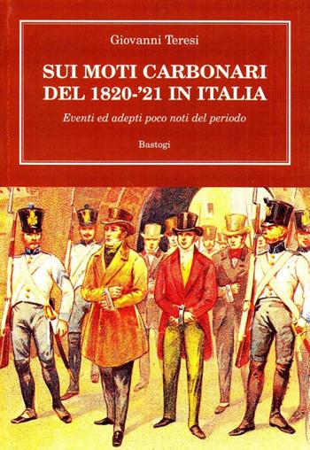 Sui moti carbonari del 1820-21 in Italia - Giovanni Teresi - Libro BastogiLibri 2008 | Libraccio.it