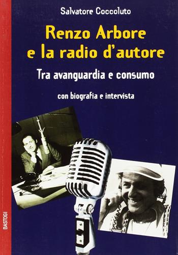 Renzo Arbore e la radio d'autore. Tra avanguardia e consumo - Salvatore Coccoluto - Libro BastogiLibri 2008, Gli aironi | Libraccio.it