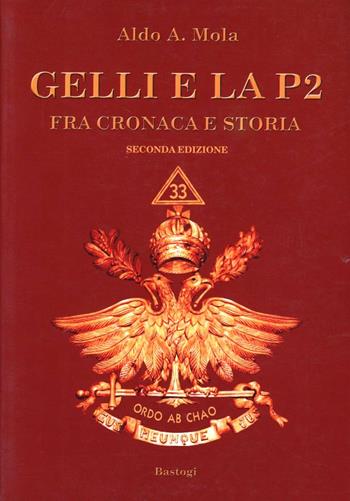 Gelli e la P2. Fra cronaca e storia - Aldo A. Mola - Libro BastogiLibri 2009 | Libraccio.it