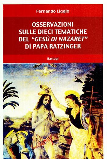 Osservazioni sulle dieci tematiche del «Gesù di Nazaret» di papa Ratzinger - Fernando Liggio - Libro BastogiLibri 2008 | Libraccio.it