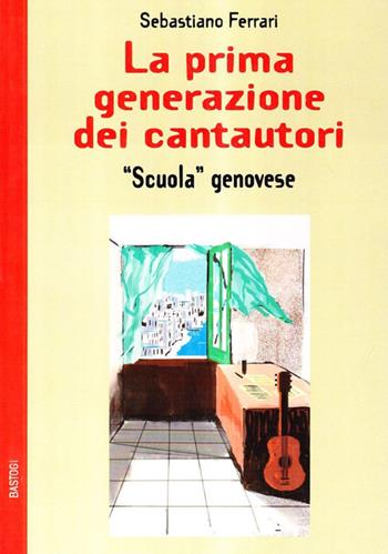 La prima generazione dei cantautor «scuola genovese» - Sebastiano Ferrari - Libro Bastogi Editrice Italiana 2008, Gli aironi | Libraccio.it