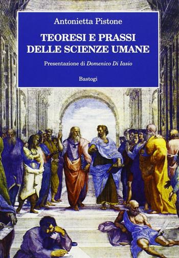 Teoresi e prassi delle scienze umane - Antonietta Pistone - Libro BastogiLibri 2009 | Libraccio.it
