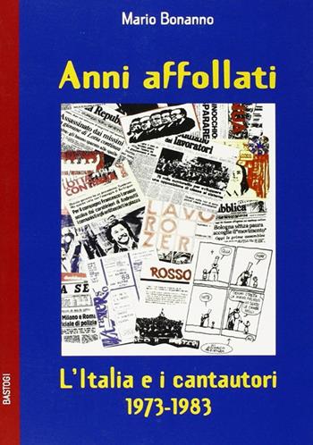 Anni affollati. L'Italia e i cantautori 1973-1983 - Mario Bonanno - Libro BastogiLibri 2009, Gli aironi | Libraccio.it