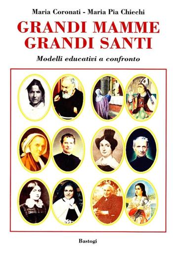 Grandi mamme, grandi santi. Modelli educativi a confronto - Maria Coronati, M. Pia Chiechi - Libro BastogiLibri 2009 | Libraccio.it